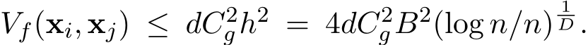  Vf(xi, xj) ≤ dC2gh2 = 4dC2gB2(log n/n)1D .