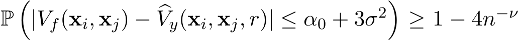  P�|Vf(xi, xj) − �Vy(xi, xj, r)| ≤ α0 + 3σ2�≥ 1 − 4n−ν