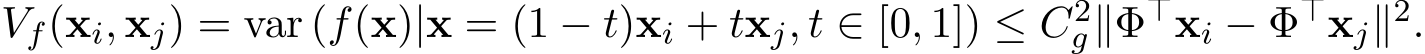  Vf(xi, xj) = var (f(x)|x = (1 − t)xi + txj, t ∈ [0, 1]) ≤ C2g∥Φ⊤xi − Φ⊤xj∥2.