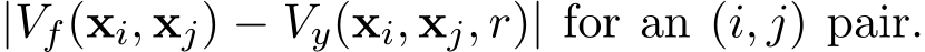  |Vf(xi, xj) − �Vy(xi, xj, r)| for an (i, j) pair.