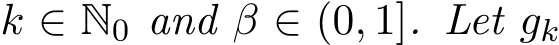  k ∈ N0 and β ∈ (0, 1]. Let gk