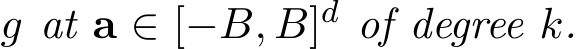  g at a ∈ [−B, B]d of degree k.