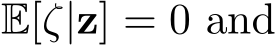  E[ζ|z] = 0 and