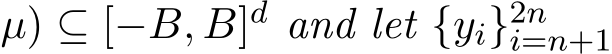 µ) ⊆ [−B, B]d and let {yi}2ni=n+1 