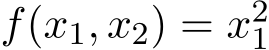  f(x1, x2) = x21