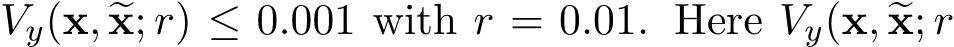 �Vy(x, �x; r) ≤ 0.001 with r = 0.01. Here �Vy(x, �x; r