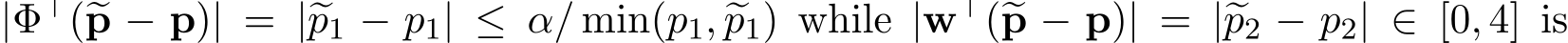  |Φ⊤(�p − p)| = |�p1 − p1| ≤ α/ min(p1, �p1) while |w⊤(�p − p)| = |�p2 − p2| ∈ [0, 4] is