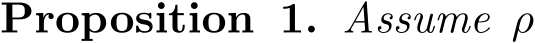 Proposition 1. Assume ρ