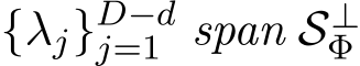  {λj}D−dj=1 span S⊥Φ 