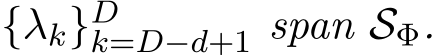  {λk}Dk=D−d+1 span SΦ.