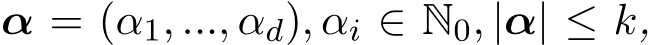  α = (α1, ..., αd), αi ∈ N0, |α| ≤ k,