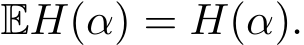  E �H(α) = H(α).