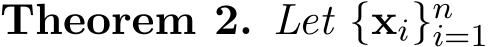 Theorem 2. Let {xi}ni=1 