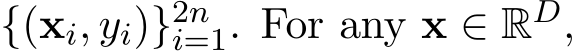  {(xi, yi)}2ni=1. For any x ∈ RD,