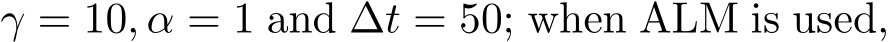  γ = 10, α = 1 and ∆t = 50; when ALM is used,