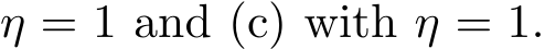 η = 1 and (c) with η = 1.