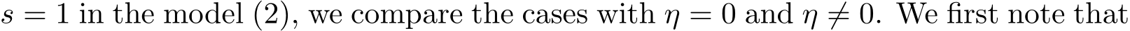  s = 1 in the model (2), we compare the cases with η = 0 and η ̸= 0. We first note that