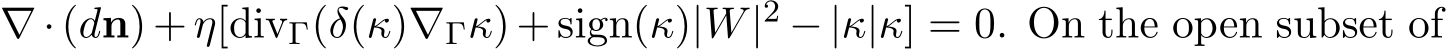  ∇ · (dn) + η[divΓ(δ(κ)∇Γκ) + sign(κ)|W|2 − |κ|κ] = 0. On the open subset of