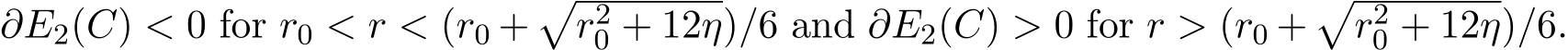  ∂E2(C) < 0 for r0 < r < (r0 +�r20 + 12η)/6 and ∂E2(C) > 0 for r > (r0 +�r20 + 12η)/6.