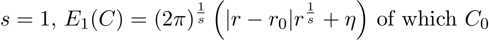  s = 1, E1(C) = (2π)1s�|r − r0|r1s + η�of which C0