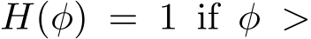 H(φ) = 1 if φ >