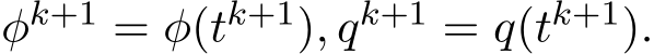  φk+1 = φ(tk+1), qk+1 = q(tk+1).
