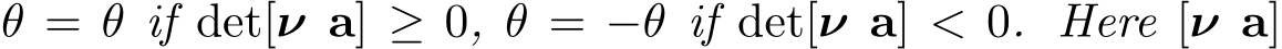 �θ = θ if det[ν a] ≥ 0, �θ = −θ if det[ν a] < 0. Here [ν a]