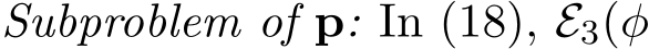 Subproblem of p: In (18), E3(φ