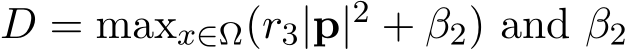  D = maxx∈Ω(r3|p|2 + β2) and β2