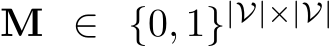 M ∈ {0, 1}|V|×|V|