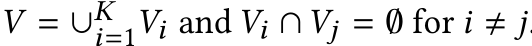  V = ∪Ki=1Vi and Vi ∩Vj = ∅ for i � j