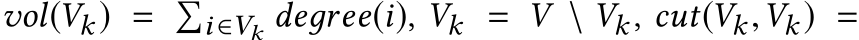  vol(Vk) = �i ∈Vk deдree(i), Vk = V \ Vk, cut(Vk,Vk) =