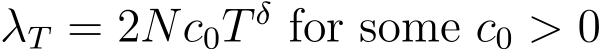  λT = 2Nc0T δ for some c0 > 0