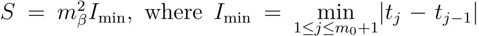  S = m2βImin, where Imin = min1≤j≤m0+1|tj − tj−1|