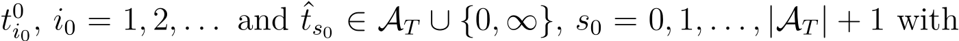  t0i0, i0 = 1, 2, . . . and ˆts0 ∈ AT ∪ {0, ∞}, s0 = 0, 1, . . . , |AT| + 1 with