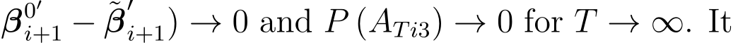 β0′i+1 − ˜β′i+1) → 0 and P (ATi3) → 0 for T → ∞. It