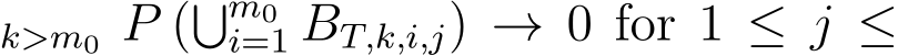 k>m0 P (�m0i=1 BT,k,i,j) → 0 for 1 ≤ j ≤