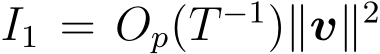  I1 = Op(T −1)∥v∥2