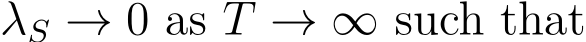  λS → 0 as T → ∞ such that