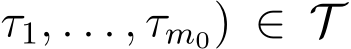 τ1, . . . , τm0) ∈ T