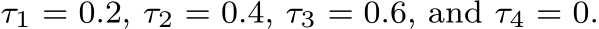  τ1 = 0.2, τ2 = 0.4, τ3 = 0.6, and τ4 = 0.