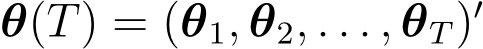  θ(T) = (θ1, θ2, . . . , θT)′ 