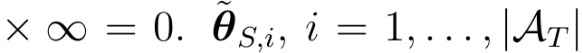  × ∞ = 0. ˜θS,i, i = 1, . . . , |AT|