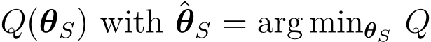  Q(θS) with ˆθS = arg minθS Q