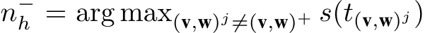  n−h = arg max(v,w)j̸=(v,w)+ s(t(v,w)j)