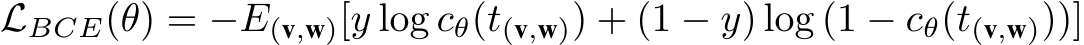 LBCE(θ) = −E(v,w)[y log cθ(t(v,w)) + (1 − y) log (1 − cθ(t(v,w)))]