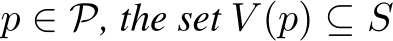  p ∈ P, the set V (p) ⊆ S