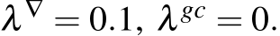  λ ∇ = 0.1, λ gc = 0.