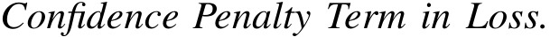 Confidence Penalty Term in Loss.