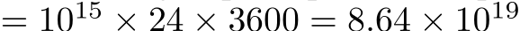  = 1015 × 24 × 3600 = 8.64 × 1019